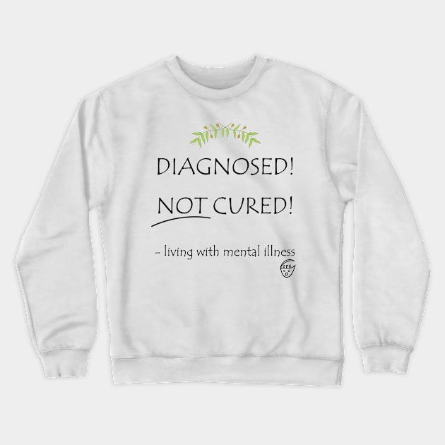 Diagnosed! Not Cured! Crewneck Sweatshirt by -living with mental illness